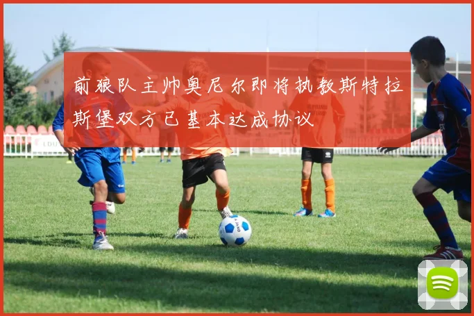 前狼队主帅奥尼尔即将执教斯特拉斯堡双方已基本达成协议