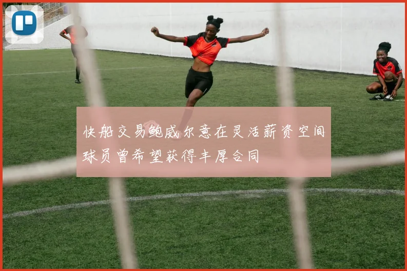 快船交易鲍威尔意在灵活薪资空间球员曾希望获得丰厚合同