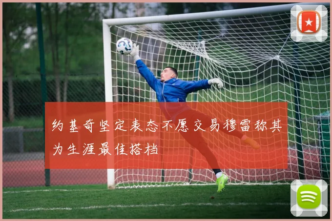 约基奇坚定表态不愿交易穆雷称其为生涯最佳搭档